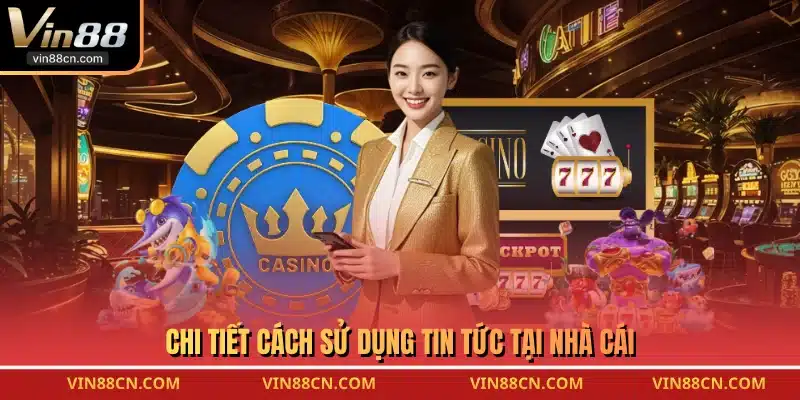 Chi tiết cách sử dụng tin tức tại nhà cái