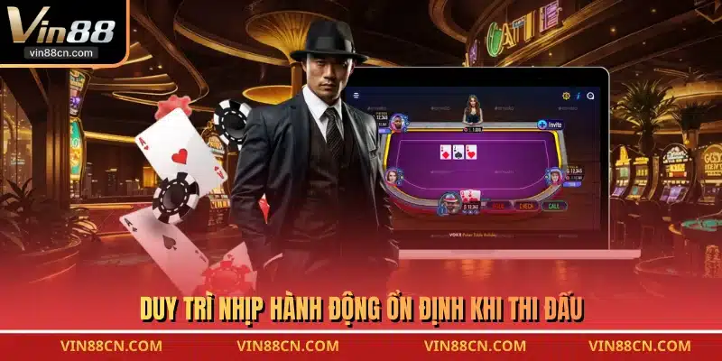 Duy trì nhịp hành động ổn định khi thi đấu