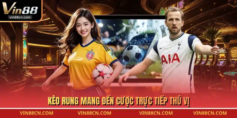Kèo rung mang đến cược trực tiếp thú vị
