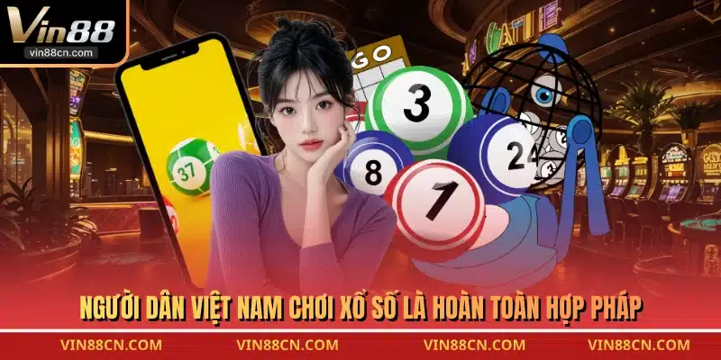 Người dân Việt Nam chơi xổ số là hoàn toàn hợp pháp