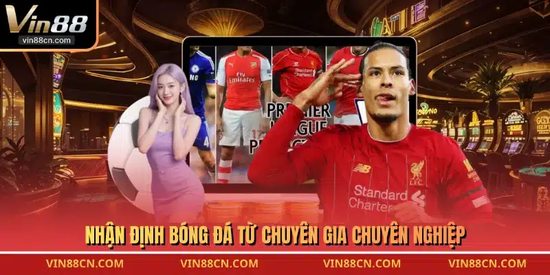 Nhận định bóng đá từ chuyên gia chuyên nghiệp