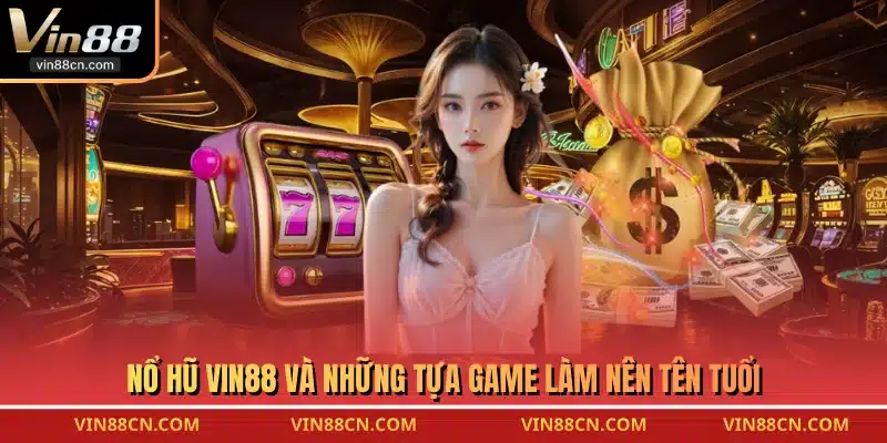 Nổ Hũ VIN88 và những tựa game làm nên tên tuổi